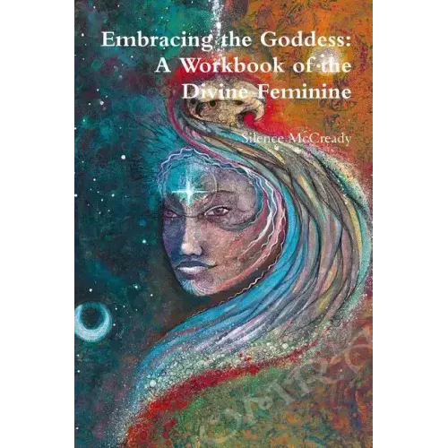 Embracing the Goddess: A Workbook of the Divine Feminine