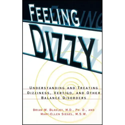 Feeling Dizzy: Understanding and Treating Vertigo, Dizziness, and Other Balance Disorders