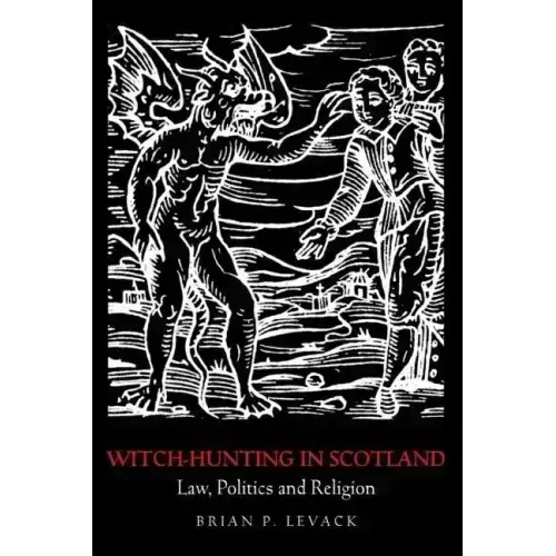 Witch-Hunting in Scotland: Law, Politics and Religion