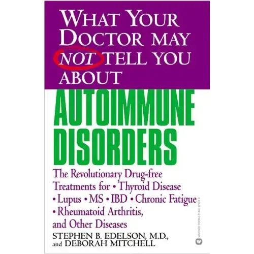 What Your Doctor May Not Tell You about Autoimmune Disorders: The Revolutionary Drug-Free Treatments for Thyroid Disease, Lupus, MS, IBD, Chronic Fati