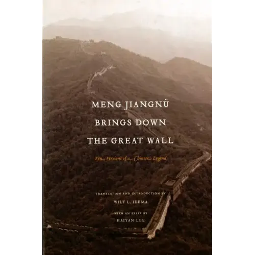 Meng Jiangnü Brings Down the Great Wall: Ten Versions of a Chinese Legend