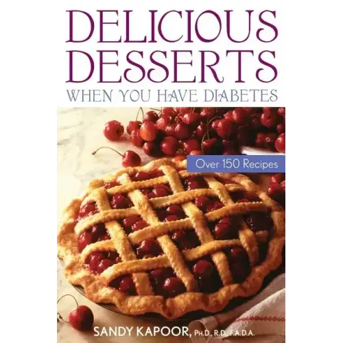 Delicious Desserts When You Have Diabetes: Over 150 Recipes