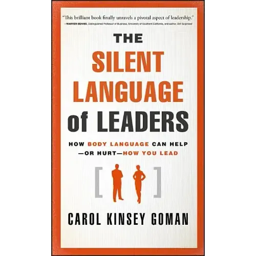 The Silent Language of Leaders: How Body Language Can Help--Or Hurt--How You Lead