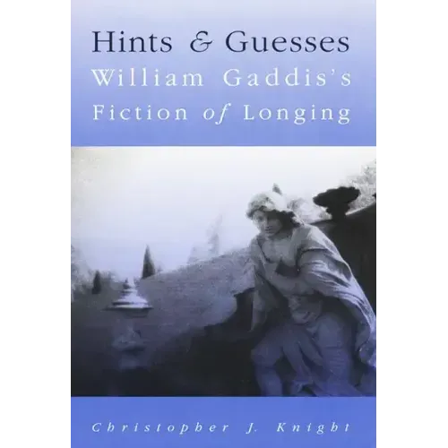 Hints and Guesses: William Gaddis's Fiction of Longing