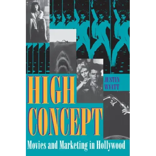 High Concept: Movies and Marketing in Hollywood