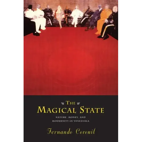 The Magical State: Nature, Money, and Modernity in Venezuela