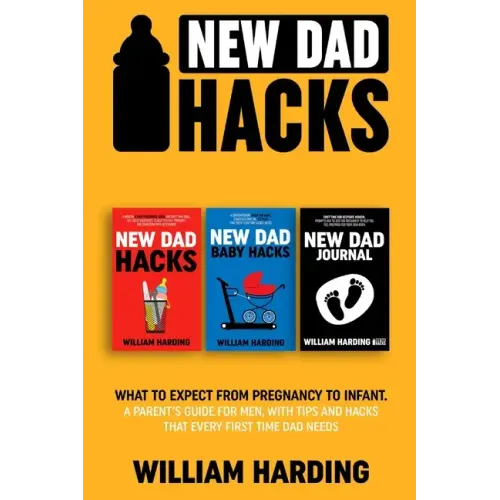 New dad hacks 3 in 1: What to expect from pregnancy to toddler. A parent's guide for men, with tips and hacks that every first time dad need
