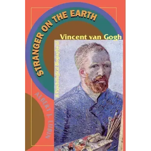 Stranger on the Earth: A Psychological Biography of Vincent Van Gogh