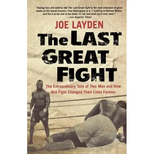 The Last Great Fight: The Extraordinary Tale of Two Men and How One Fight Changed Their Lives Forever