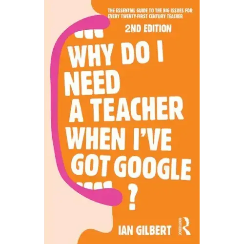 Why Do I Need a Teacher When I've Got Google?: The Essential Guide to the Big Issues for Every Teacher