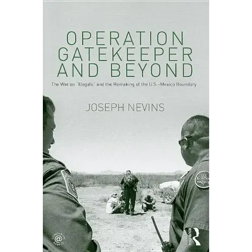 Operation Gatekeeper and Beyond: The War On "Illegals" and the Remaking of the U.S. - Mexico Boundary