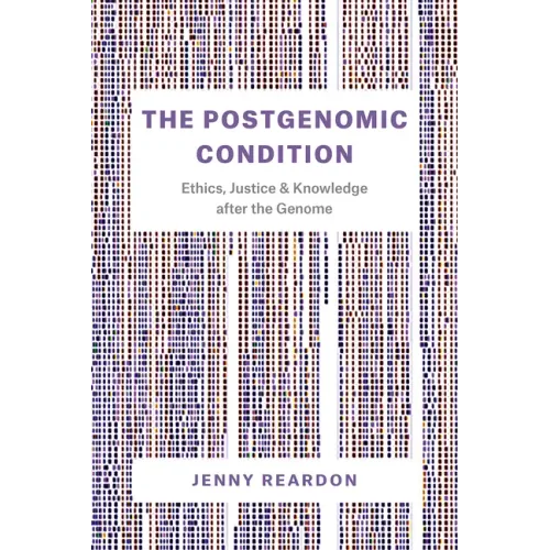 The Postgenomic Condition: Ethics, Justice, and Knowledge after the Genome