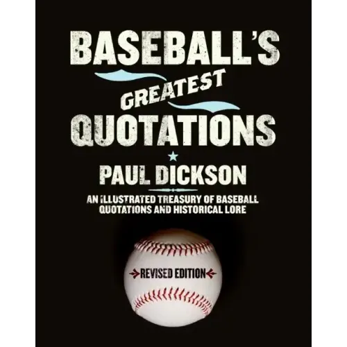 Baseball's Greatest Quotations Rev. Ed.: An Illustrated Treasury of Baseball Quotations and Historical Lore