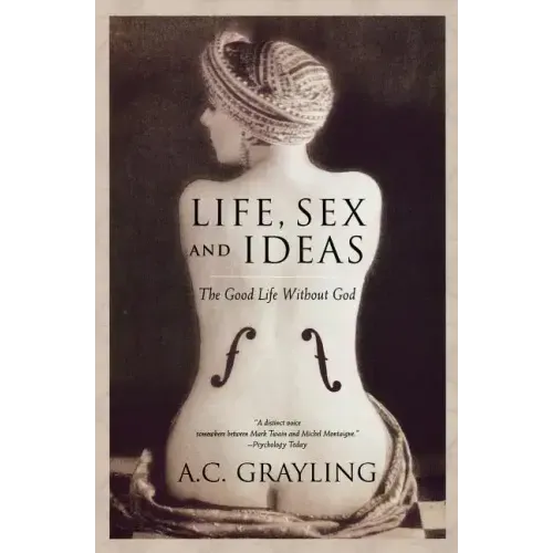Life, Sex and Ideas: The Good Life Without God