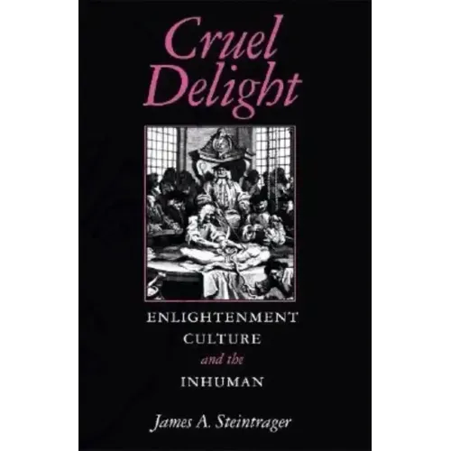 Cruel Delight: Enlightenment Culture and the Inhuman