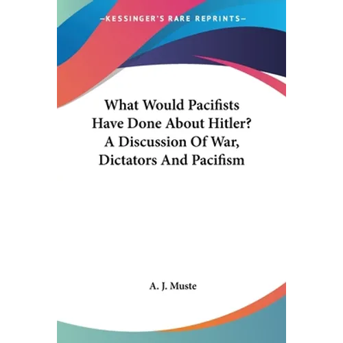 What Would Pacifists Have Done About Hitler? A Discussion Of War, Dictators And Pacifism
