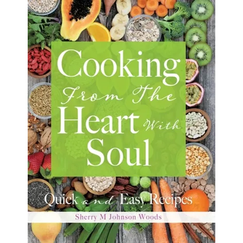 Cooking From The Heart With Soul: Quick and Easy Recipes