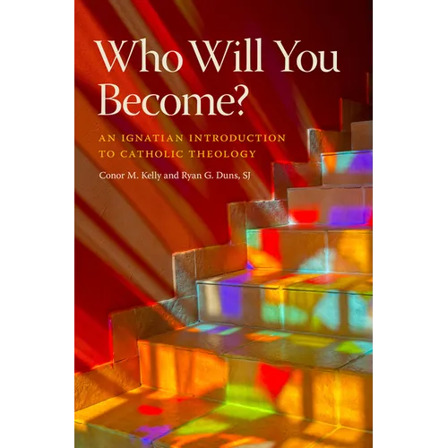 Who Will You Become?: An Ignatian Introduction to Catholic Theology