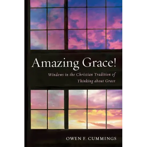 Amazing Grace!: Windows in the Christian Tradition of Thinking about Grace