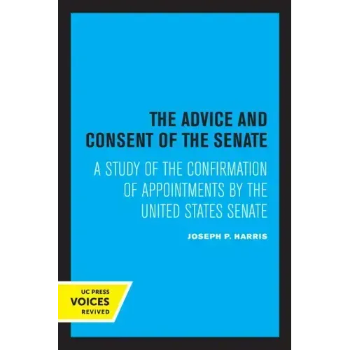 The Advice and Consent of the Senate: A Study of the Confirmation of Appointments by the United States Senate