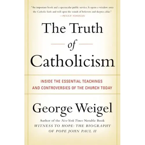 The Truth of Catholicism: Inside the Essential Teachings and Controversies of the Church Today