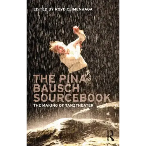 The Pina Bausch Sourcebook: The Making of Tanztheater