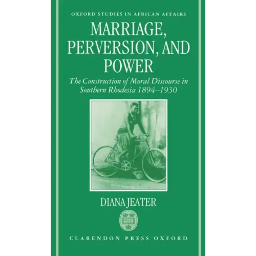 Marriage, Perversion, and Power: The Construction of Moral Discourse in Southern Rhodesia, 1894-1930