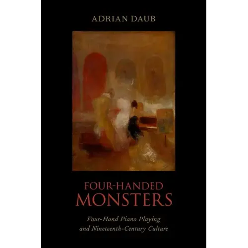 Four-Handed Monsters: Four-Hand Piano Playing and Nineteenth-Century Culture
