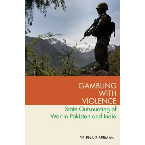 Gambling with Violence: State Outsourcing of War in Pakistan and India