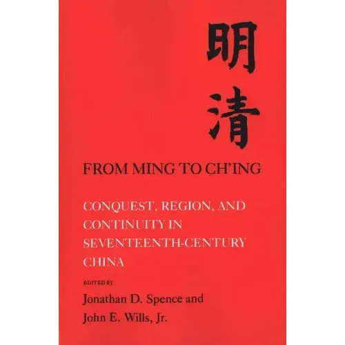 From Ming to Ch'ing: Conquest, Region, and Continuity in Seventeenth-Century China