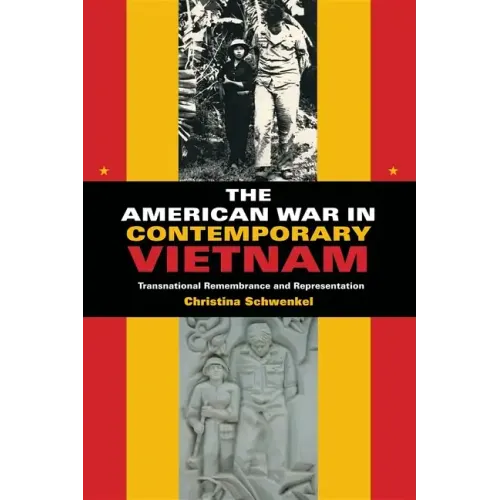 The American War in Contemporary Vietnam: Transnational Remembrance and Representation