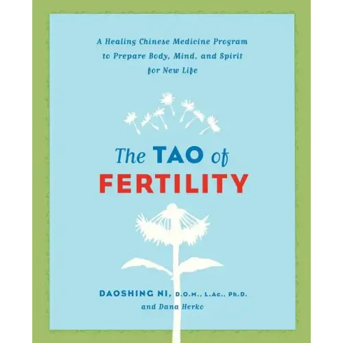 The Tao of Fertility: A Healing Chinese Medicine Program to Prepare Body, Mind, and Spirit for New Life