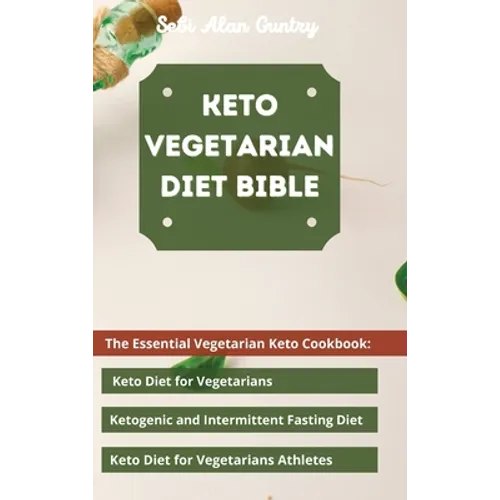 Keto Vegetarian Diet Bible: The Essential Vegetarian Keto Cookbook: Keto Diet for Vegetarians, Ketogenic and Intermittent Fasting Diet, Keto Diet