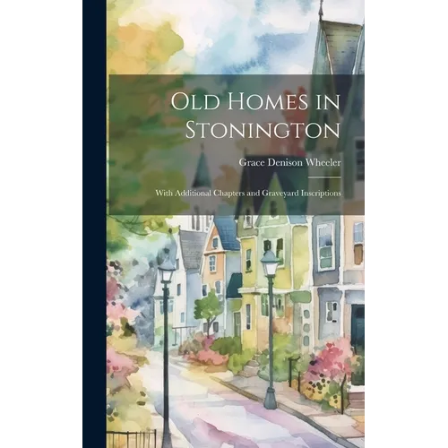 Old Homes in Stonington: With Additional Chapters and Graveyard Inscriptions