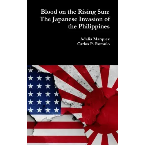 Blood on the Rising Sun: The Japanese Invasion of the Philippines