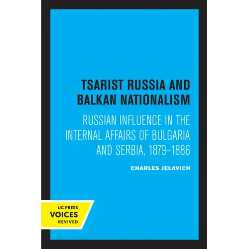 Tsarist Russia and Balkan Nationalism: Russian Influence in the Internal Affairs of Bulgaria and Serbia, 1879-1886