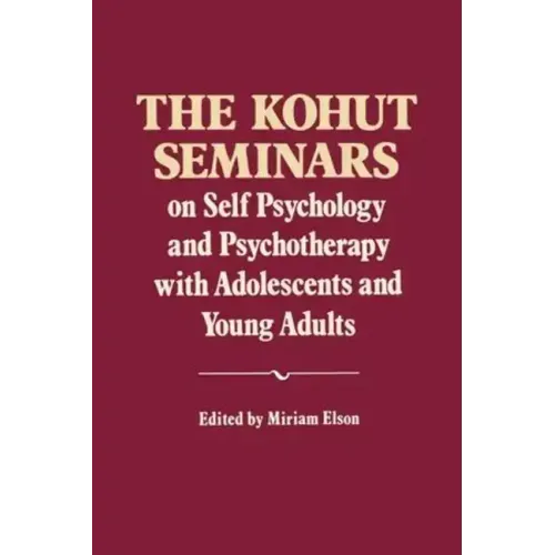 The Kohut Seminars: On Self Psychology and Psychotherapy with Adolescents and Young Adults