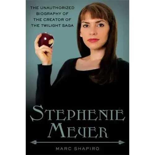 Stephenie Meyer: The Unauthorized Biography of the Creator of the Twilight Saga