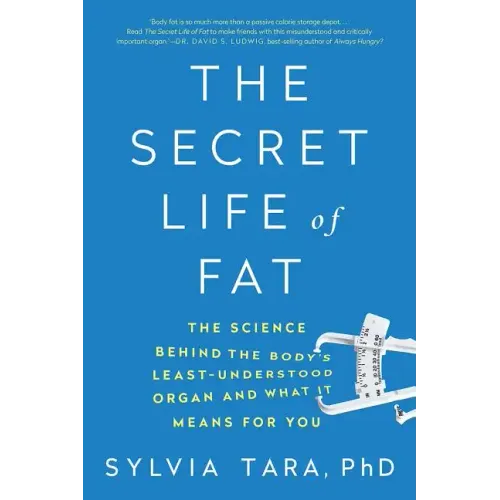 The Secret Life of Fat: The Science Behind the Body's Least Understood Organ and What It Means for You