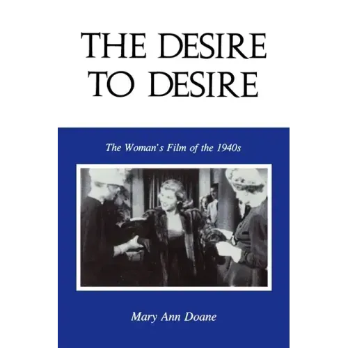 The Desire to Desire: The Woman S Film of the 1940s