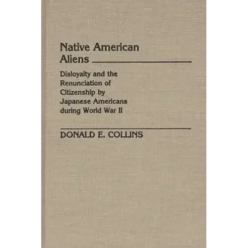 Native American Aliens: Disloyalty and the Renunciation of Citizenship by Japanese Americans During World War II