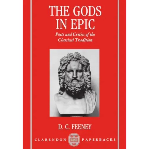 The Gods in Epic: Poets and Critics of the Classical Tradition