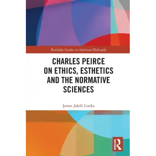 Charles Peirce on Ethics, Esthetics and the Normative Sciences