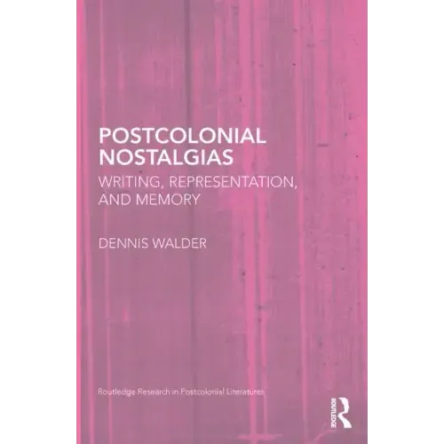 Postcolonial Nostalgias: Writing, Representation and Memory