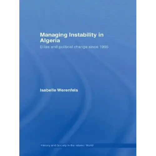 Managing Instability in Algeria: Elites and Political Change Since 1995