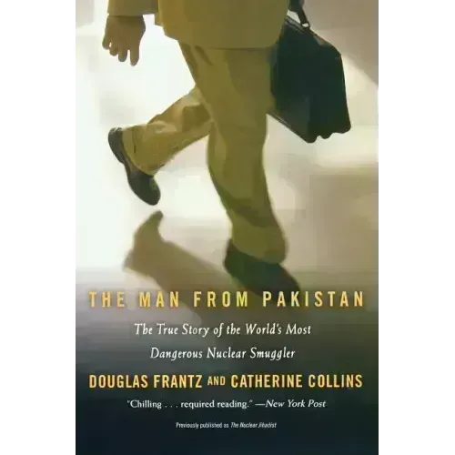 The Man from Pakistan: The True Story of the World's Most Dangerous Nuclear Smuggler