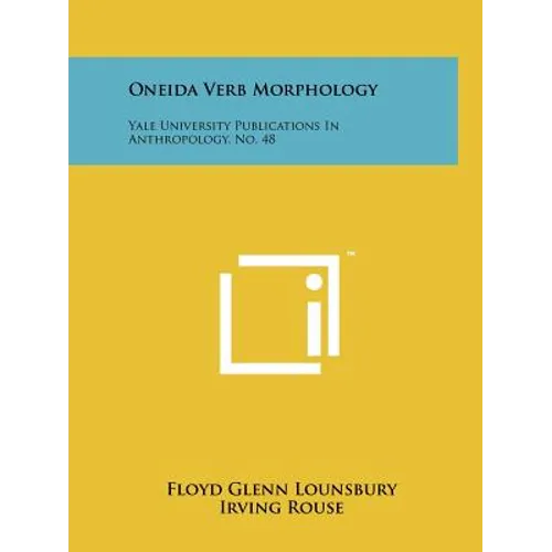 Oneida Verb Morphology: Yale University Publications In Anthropology, No. 48