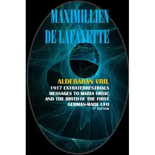 Aldebaran Vril: 1917 Extraterrestrials Messages to Maria Orsic and the Birth of the First German-Made UFO