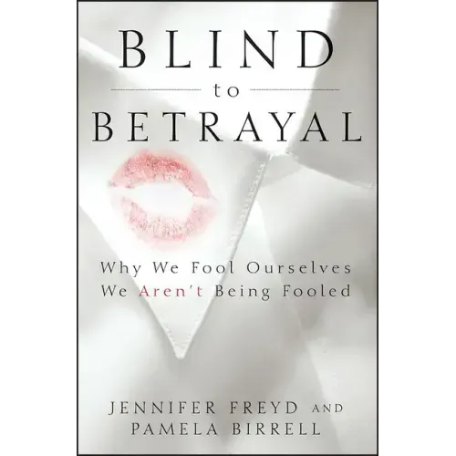 Blind to Betrayal: Why We Fool Ourselves We Aren't Being Fooled