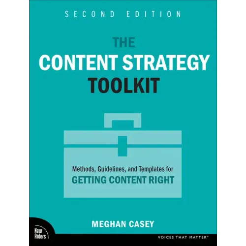 The Content Strategy Toolkit: Methods, Guidelines, and Templates for Getting Content Right